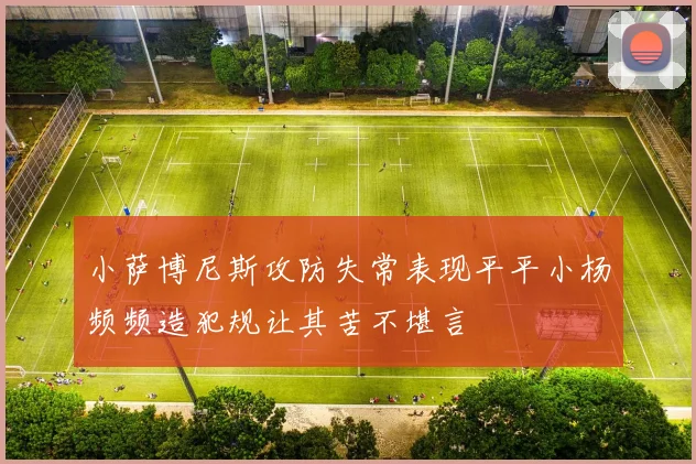 小萨博尼斯攻防失常表现平平小杨频频造犯规让其苦不堪言