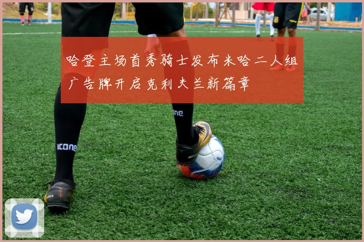 哈登主场首秀骑士发布米哈二人组广告牌开启克利夫兰新篇章